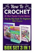 How to Crochet Box Set 3 in 1: 55 Most Popular Crochet Stitches + Step-By-Step Guide for Beginners with Pictures: (Crochet Patterns, Crochet Books, C di Nadene Brighton, Andrea Stone, Adrienne Rogers edito da Createspace