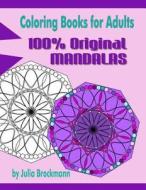 Coloring Books for Adults: 100% Original Mandalas di Julia Brockman edito da Createspace