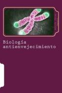 Biologia Antienvejecimiento: Telomeros y Eternidad di Adolfo Perez Agusti edito da Createspace