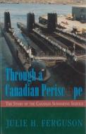 Through a Canadian Periscope: The Story of the Canadian Submarine Service di Ferguson, Julie H. Ferguson edito da Dundurn Group