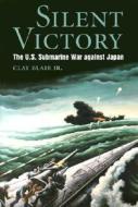 Silent Victory: The U.s Submarine Victory Against Japan di Clay Blair edito da Naval Institute Press