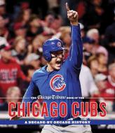 The Chicago Tribune Book of the Chicago Cubs: A Decade-By-Decade History di Chicago Tribune edito da AGATE MIDWAY