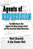 Agents of Repression: The Fbi's Secret Wars Against the Black Panther Party and the American Indian Movement di Ward Leroy Churchill, Jim Vander Wall edito da BLACK CLASSIC PR INC