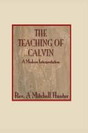 Teachings of Calvin di A. Mitchell Hunter edito da Wipf & Stock Publishers