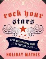 Rock Your Stars: Your Astrological Guide to Getting It All di Holiday Mathis edito da SEAL PR CA