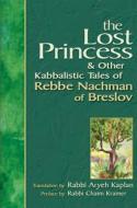 Lost Princess: And Other Kabbalistic Tales of Rebbe Nachman of Breslov di Aryeh Kaplan, Nahman edito da JEWISH LIGHTS PUB