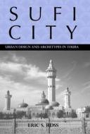 Sufi City - Urban Design and Archetypes in Touba di Eric S. Ross edito da University of Rochester Press