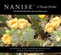 Nanise', a Navajo Herbal: One Hundred Plants from the Navajo Reservation di Vernon O. Mayes, Barbara Bayless Lacy edito da FIVE STAR PUBN