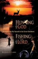 Hunting for God, Fishing for the Lord:: Encountering the Sacred in the Great Outdoors di Joseph F. Classen edito da Our Sunday Visitor (IN)