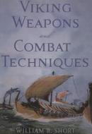 Viking Weapons and Combat Techniques di William R. Short edito da WESTHOLME PUB