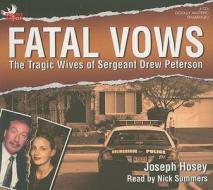 Fatal Vows: The Tragic Wives of Sergeant Drew Peterson di Joseph Hosey edito da Phoenix Audio