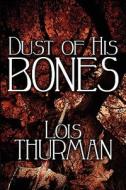 Dust Of His Bones di Lois Thurman edito da America Star Books