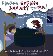 Please Explain Anxiety to Me! Simple Biology and Solutions for Children and Parents, 2nd Edition di Laurie E. Zelinger, Jordan Zelinger edito da Loving Healing Press