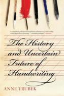 The History And Uncertain Future Of Handwriting di Anne Trubek edito da Bloomsbury Publishing Plc