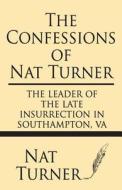 The Confessions of Nat Turner: The Leader of the Late Insurrection in Southampton, Va di Nat Turner edito da Windham Press