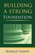 BUILDING A STRONG FOUNDATION (BACK TO THE BASICS) di Ronald Hawpe edito da Total Publishing And Media