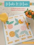 Make It Mini: 13 Small Quilts with a Splash of Embroidery di Beverly McCullough edito da MARTINGALE & CO