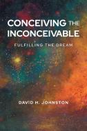 Conceiving The Inconceivable di David H. Johnston edito da Newman Springs Publishing, Inc.