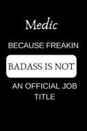 Medic Because Freakin Badass Is Not an Official Job Title: Appreciate Your Friend with This Funny Occupation Notebook di Medic Notebook edito da LIGHTNING SOURCE INC