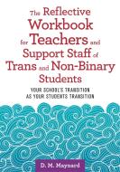 The Reflective Workbook for Teachers and Support Staff of Trans and Non-Binary Students: Your School's Transition as You di D. M. Maynard edito da JESSICA KINGSLEY PUBL INC