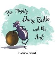 The Mighty Dung Beetle and the Ant di Sabrina Smart edito da Austin Macauley Publishers