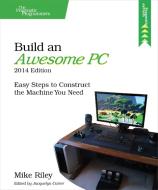 Build an Awesome PC, 2014 Edition di Mike Riley edito da O′Reilly