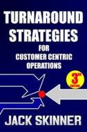 Turnaround Strategies for Customer Centric Operations: Turn-By-Turn Directions on the Path to Recovery di Jack Skinner edito da Italics Publishing