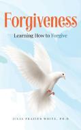 Forgiveness di Ph. D. Julia Frazier White edito da CITIOFBOOKS, INC.