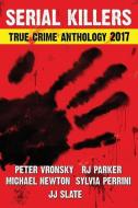 2017 Serial Killers True Crime Anthology, Volume IV di Peter Vronsky, Michael Newton, Sylvia Perrini edito da LIGHTNING SOURCE INC