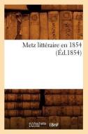Metz Litteraire En 1854 (Ed.1854) di Sans Auteur edito da Hachette Livre - Bnf
