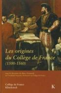 Les Origines Du College de France (1500-1560) di Klincksieck edito da KLINCKSIECK