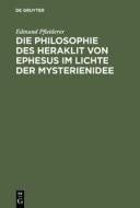Die Philosophie des Heraklit von Ephesus im Lichte der Mysterienidee di Edmund Pfleiderer edito da De Gruyter