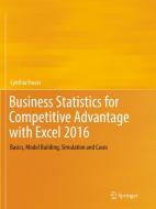 Business Statistics for Competitive Advantage with Excel 2016 di Cynthia Fraser edito da Springer International Publishing