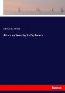 Africa as Seen by Its Explorers di Edmund J. Webb edito da hansebooks