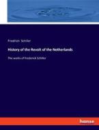 History of the Revolt of the Netherlands di Friedrich Schiller edito da hansebooks