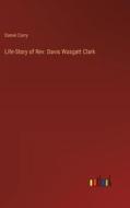 Life-Story of Rev. Davis Wasgatt Clark di Daniel Curry edito da Outlook Verlag