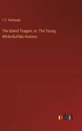 The Island Trapper; or, The Young White-Buffalo Hunters di T. C. Harbaugh edito da Outlook Verlag