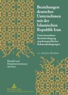 Beziehungen deutscher Unternehmen mit der Islamischen Republik Iran di Afschin Mechkat edito da Lang, Peter GmbH