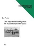 The Impact of Male Migration on Rural Women in Morocco: A Case Study on Gender and Migration di Fuchs, Eva Fuchs edito da Lit Verlag