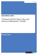 The Beast With Two Backs. Race And Racism In Shakespeare's Othello di Ann-Kathrin Latter edito da Grin Publishing
