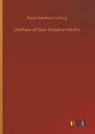 Outlines of Zuni Creation Myths di Frank Hamilton Cushing edito da Outlook Verlag