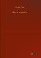 Elsie at Nantucket di Martha Finley edito da Outlook Verlag