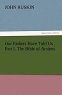 Our Fathers Have Told Us Part I. The Bible of Amiens di John Ruskin edito da TREDITION CLASSICS