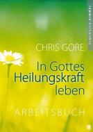 In Gottes Heilungskraft leben - Arbeitsbuch di Chris Gore edito da GloryWorld-Medien