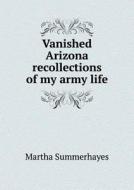 Vanished Arizona Recollections Of My Army Life di Martha Summerhayes edito da Book On Demand Ltd.