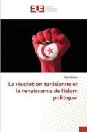 La révolution tunisienne et la renaissance de l'islam politique di Adel Meherzi edito da Éditions universitaires européennes