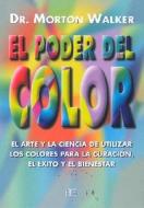El Poder del Color: El Arte y La Ciencia de Utilizar Los Colores Para La Curacion, El Exito y El Bienestar di Morton Walker edito da Arkano Books