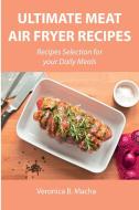 Ultimate Meat Air Fryer Recipes di Veronica B. Macha edito da Veronica B. Macha