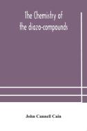 The Chemistry Of The Diazo-compounds di Cannell Cain John Cannell Cain edito da Alpha Editions
