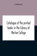 Catalogue Of The Printed Books In The Library Of Merton College di Unknown edito da Alpha Editions